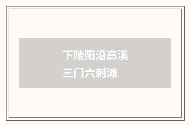 下陵阳沿高溪三门六剌滩