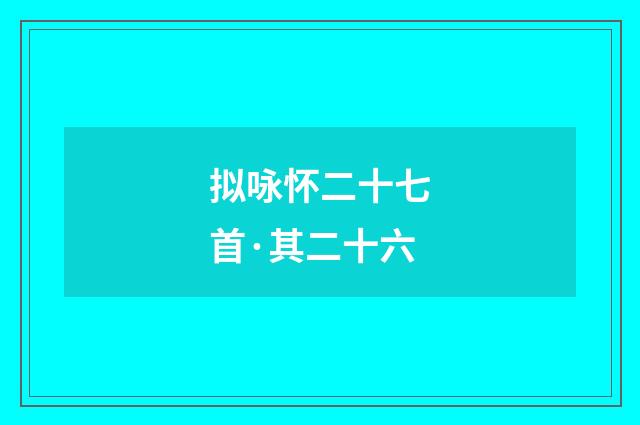 拟咏怀二十七首·其二十六