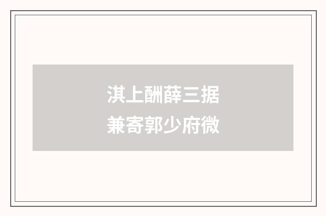 淇上酬薛三据兼寄郭少府微