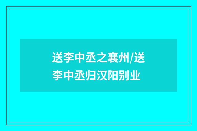 送李中丞之襄州/送李中丞归汉阳别业