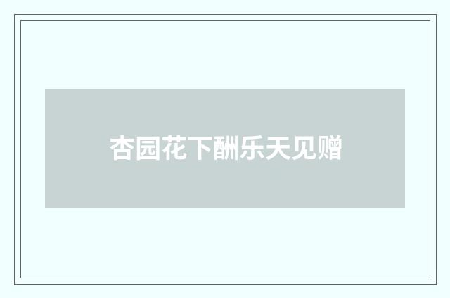 杏园花下酬乐天见赠