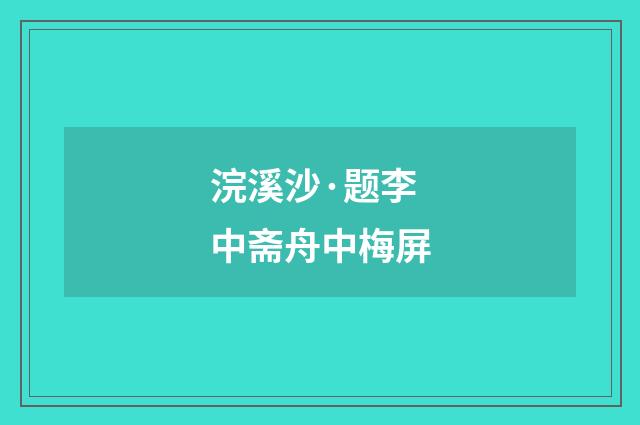 浣溪沙·题李中斋舟中梅屏