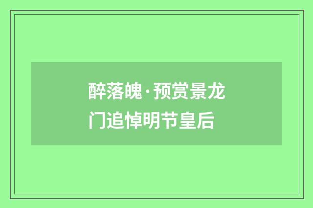 醉落魄·预赏景龙门追悼明节皇后