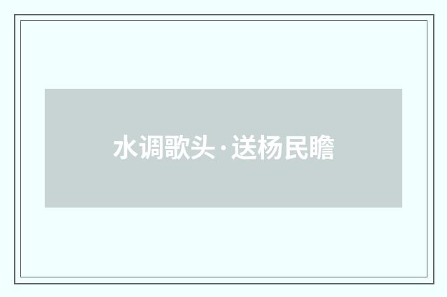 水调歌头·送杨民瞻