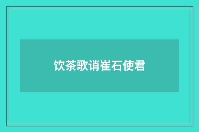 饮茶歌诮崔石使君