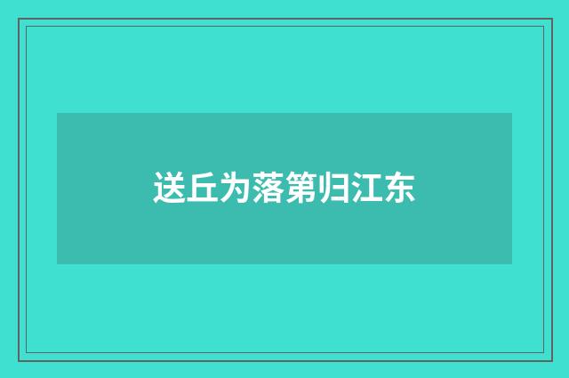 送丘为落第归江东