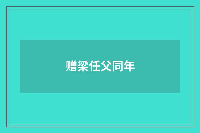 赠梁任父同年