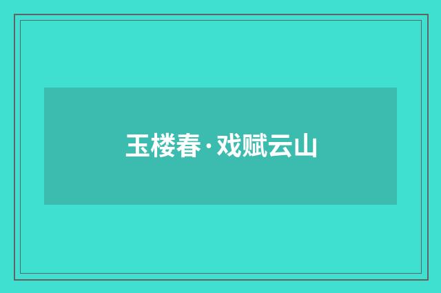 玉楼春·戏赋云山
