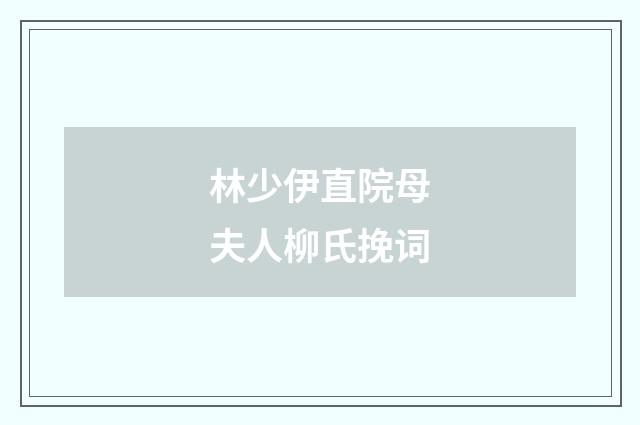 林少伊直院母夫人柳氏挽词