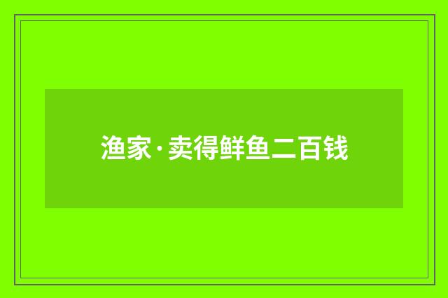 渔家·卖得鲜鱼二百钱