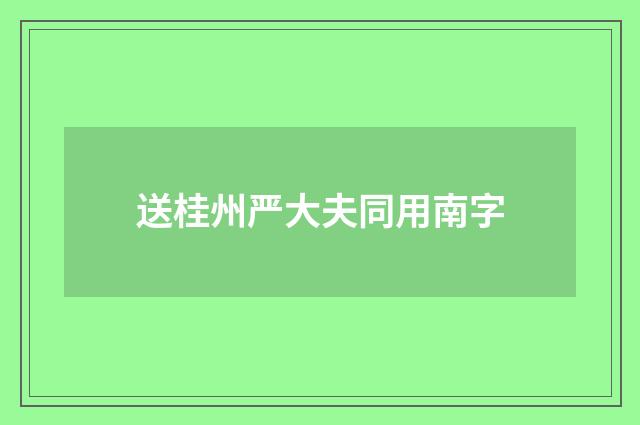 送桂州严大夫同用南字