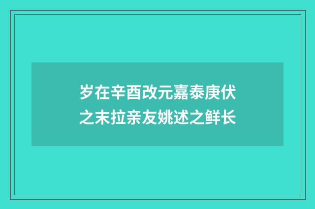 岁在辛酉改元嘉泰庚伏之末拉亲友姚述之鲜长