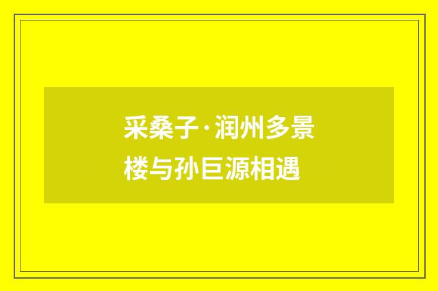 采桑子·润州多景楼与孙巨源相遇