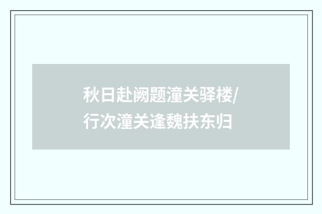 秋日赴阙题潼关驿楼/行次潼关逢魏扶东归