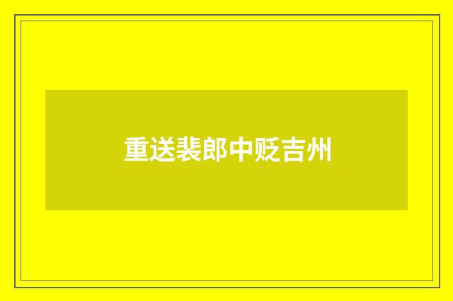 重送裴郎中贬吉州