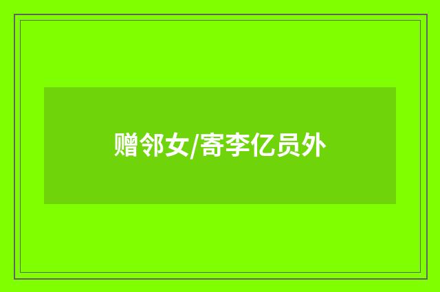赠邻女/寄李亿员外
