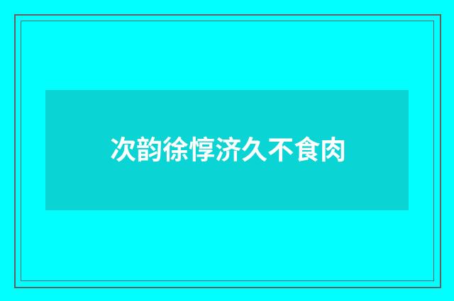 次韵徐惇济久不食肉