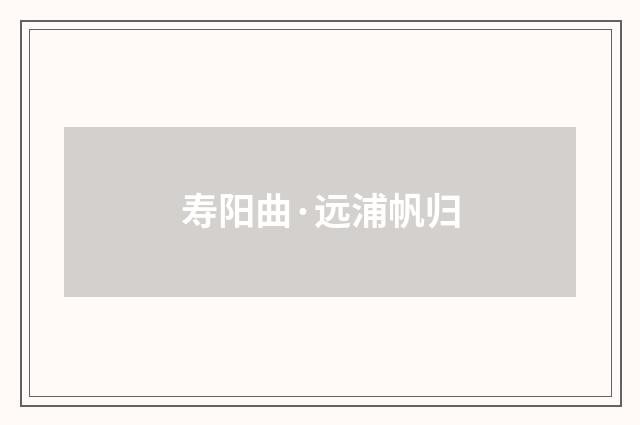 寿阳曲·远浦帆归