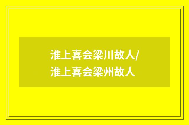淮上喜会梁川故人/淮上喜会梁州故人