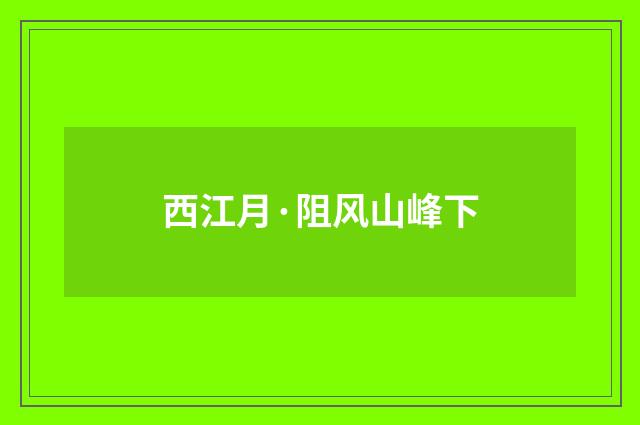 西江月·阻风山峰下