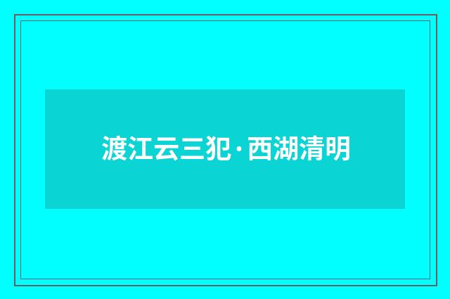 渡江云三犯·西湖清明
