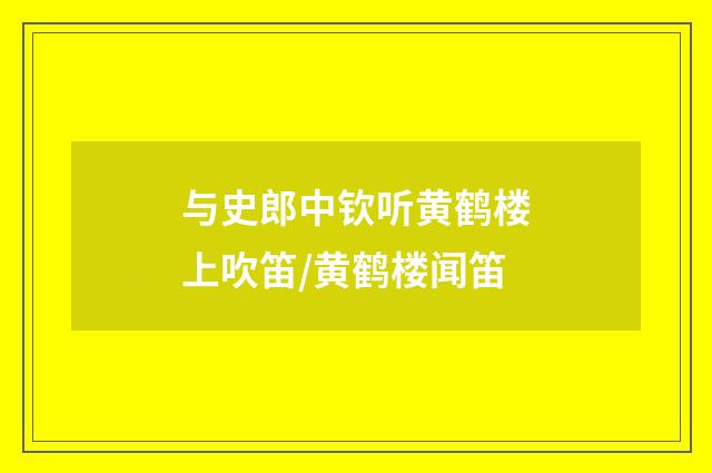 与史郎中钦听黄鹤楼上吹笛/黄鹤楼闻笛