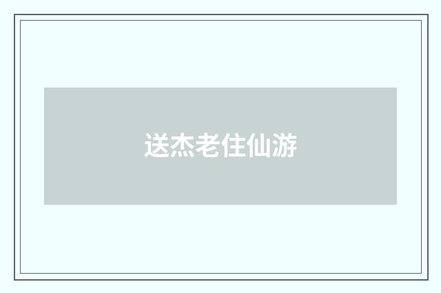 送杰老住仙游