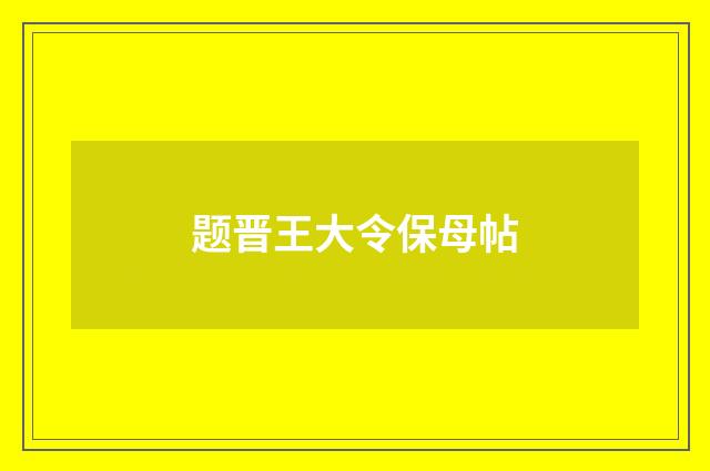 题晋王大令保母帖