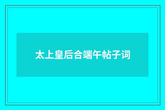 太上皇后合端午帖子词