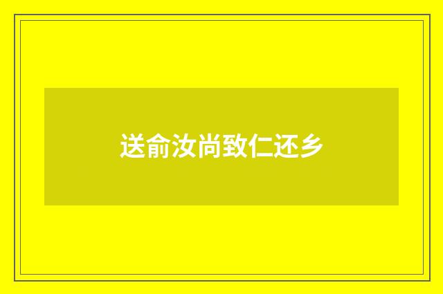送俞汝尚致仁还乡