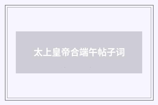 太上皇帝合端午帖子词