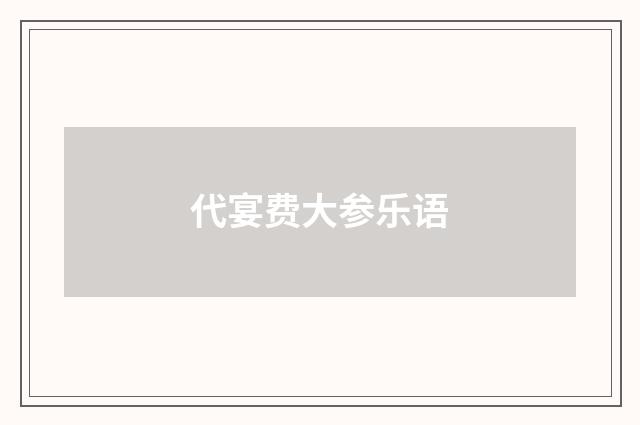 代宴费大参乐语