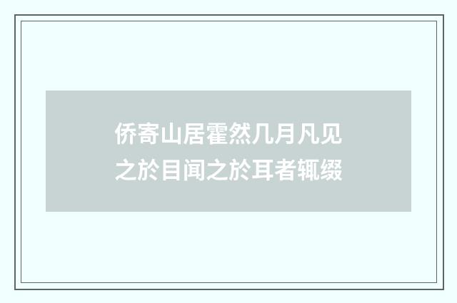 侨寄山居霍然几月凡见之於目闻之於耳者辄缀