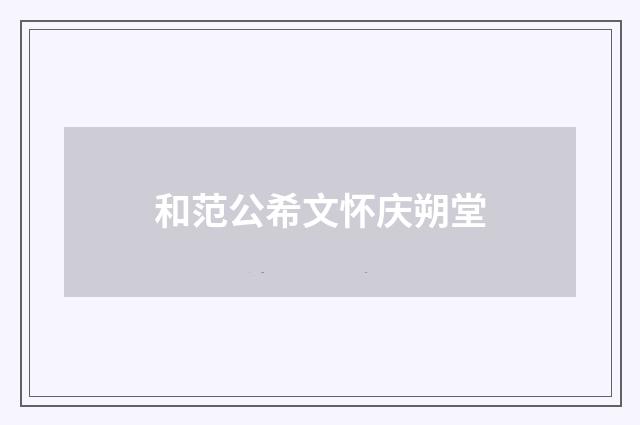 和范公希文怀庆朔堂