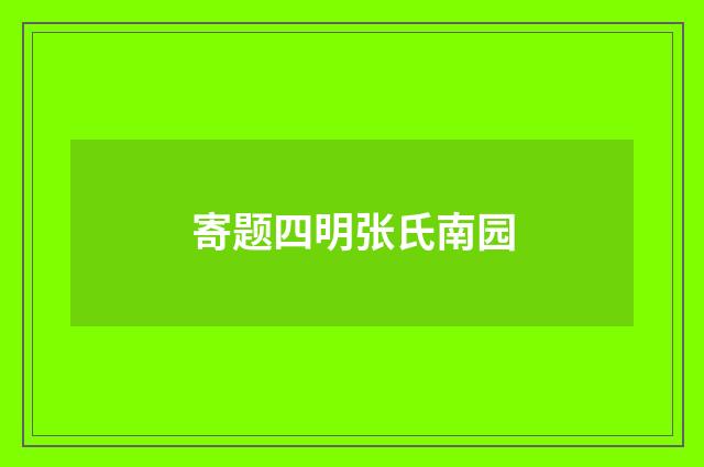 寄题四明张氏南园