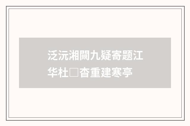 泛沅湘闚九疑寄题江华杜□杳重建寒亭