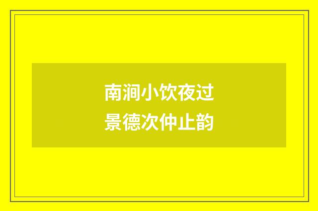 南涧小饮夜过景德次仲止韵
