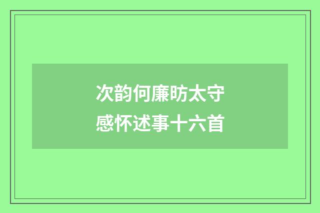 次韵何廉昉太守感怀述事十六首