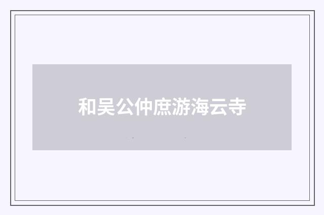 和吴公仲庶游海云寺