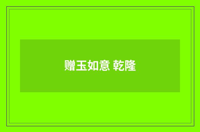 赠玉如意 乾隆