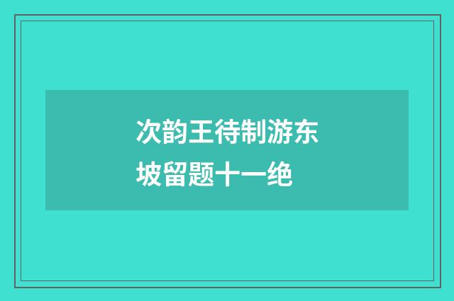 次韵王待制游东坡留题十一绝