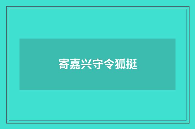 寄嘉兴守令狐挺