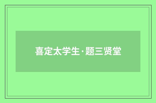 喜定太学生·题三贤堂