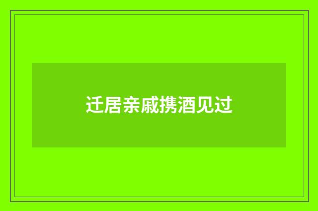 迁居亲戚携酒见过