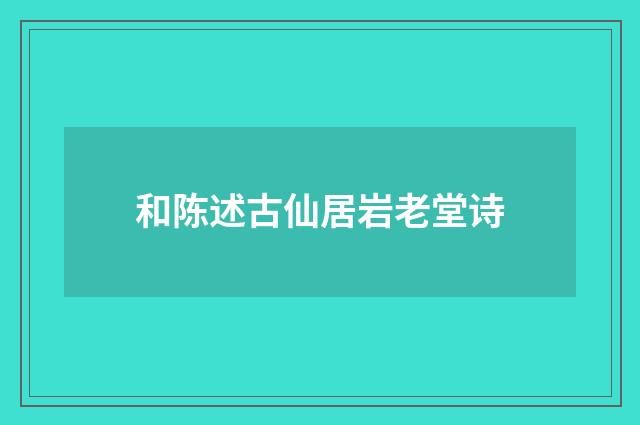 和陈述古仙居岩老堂诗