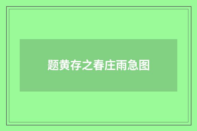 题黄存之春庄雨急图
