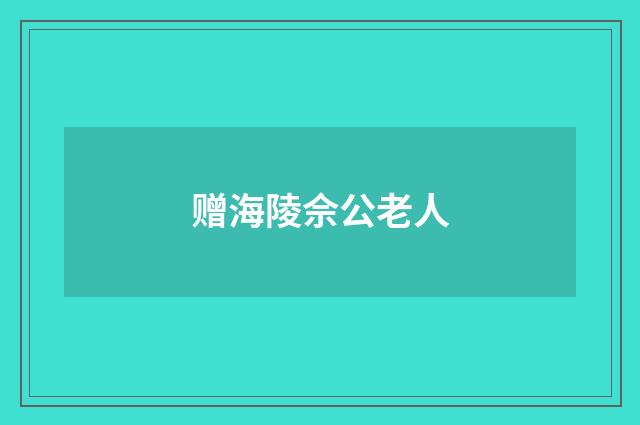 赠海陵佘公老人