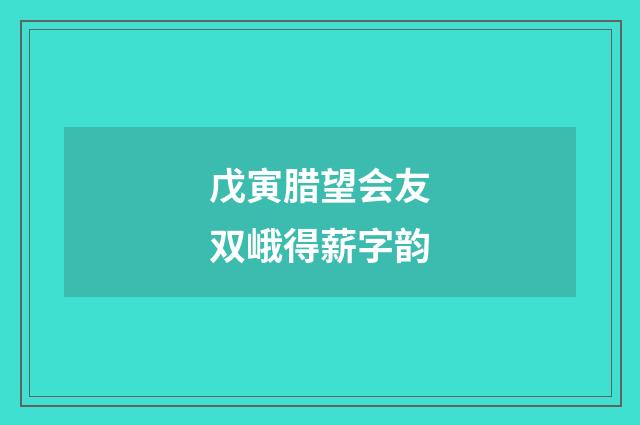 戊寅腊望会友双峨得薪字韵