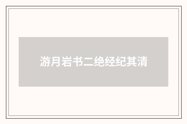 游月岩书二绝经纪其清