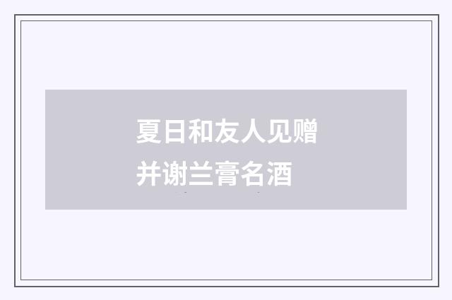 夏日和友人见赠并谢兰膏名酒